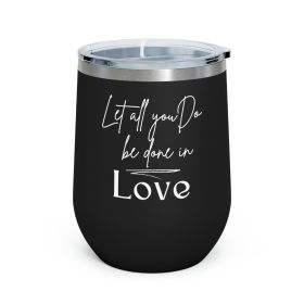 Insulated Tumbler - 12oz, Let All You Do Be Done In Love Scripture Quote Bible Verse Print